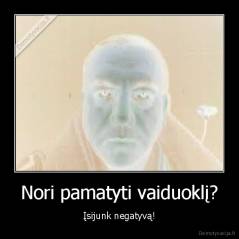 Nori pamatyti vaiduoklį? - Įsijunk negatyvą!