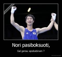 Nori pasiboksuoti, - Gal geriau apsikabinam ?
