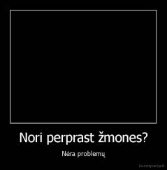 Nori perprast žmones? - Nėra problemų