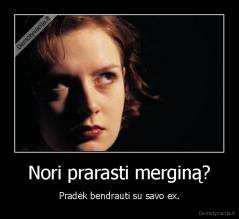 Nori prarasti merginą? - Pradėk bendrauti su savo ex.