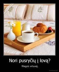 Nori pusryčių į lovą? -  Miegok virtuvėj.