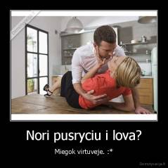 Nori pusryciu i lova? - Miegok virtuveje. :*