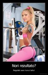 Nori rezultato? - Negailek savo kunui laiko!