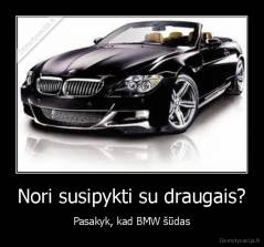 Nori susipykti su draugais? - Pasakyk, kad BMW šūdas
