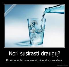 Nori susirasti draugų? - Po kūno kultūros atsinešk mineralinio vandens.