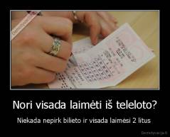Nori visada laimėti iš teleloto? - Niekada nepirk bilieto ir visada laimėsi 2 litus 