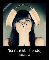 Norint išeiti iš proto, - Reikia jį turėti