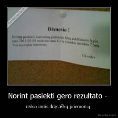 Norint pasiekti gero rezultato -  - reikia imtis drąstiškų priemonių.
