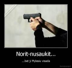 Norit-nusaukit... - ...bet ji Mylesiu visada