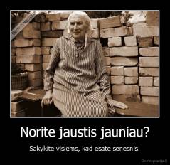 Norite jaustis jauniau? - Sakykite visiems, kad esate senesnis.