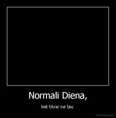 Normali Diena, - bet tikrai ne tau 