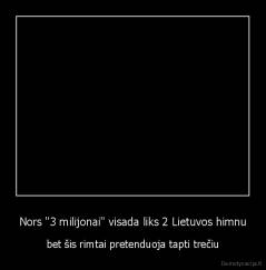 Nors "3 milijonai" visada liks 2 Lietuvos himnu - bet šis rimtai pretenduoja tapti trečiu