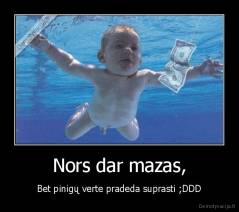 Nors dar mazas, - Bet pinigų verte pradeda suprasti ;DDD