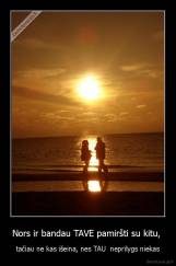 Nors ir bandau TAVE pamiršti su kitu,  - tačiau ne kas išeina, nes TAU  neprilygs niekas