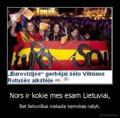 Nors ir kokie mes esam Lietuviai, - Bet lietuviškai niekada nemokės rašyti.