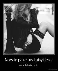 Nors ir pakeitus taisykles..- - esmė lieka ta pati...