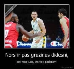 Nors ir pas gruzinus didesni, - bet mes juos, vis tiek padarėm!