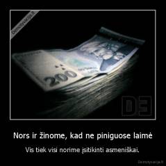 Nors ir žinome, kad ne piniguose laimė - Vis tiek visi norime įsitikinti asmeniškai.