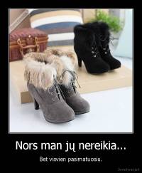 Nors man jų nereikia... - Bet visvien pasimatuosiu.