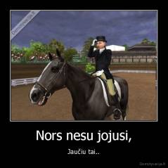 Nors nesu jojusi, - Jaučiu tai..