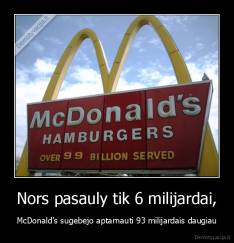 Nors pasauly tik 6 milijardai, - McDonald's sugebejo aptarnauti 93 milijardais daugiau