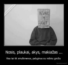 Nosis, plaukai, akys, makiažas ... - Visa tai tik smulkmenos, palyginus su vidiniu grožiu 