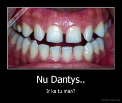 Nu Dantys.. - Ir ka tu man?