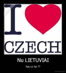Nu LIETUVIAI - Kas uz tai ??