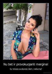 Nu bet ir provokuojanti mergina! - Su tokiais auskarais išeit į viešumą?