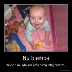 Nu blemba - Prikėlė 7 val. ryto kad vieną durną fotkę padarytų 