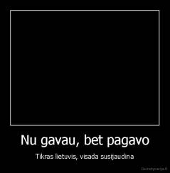 Nu gavau, bet pagavo - Tikras lietuvis, visada susijaudina