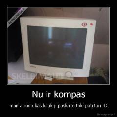 Nu ir kompas - man atrodo kas katik ji paskaite toki pati turi :D