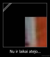 Nu ir laikai atejo... - 