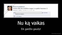 Nu ką vaikas - Eik gaidžio gaudyt