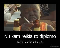 Nu kam reikia to diplomo - Kai galima važiuoti į U.K.