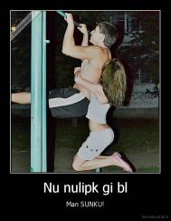 Nu nulipk gi bl - Man SUNKU!