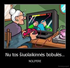 Nu tos šiuolaikinnės bobulės.. - NOLIFERE