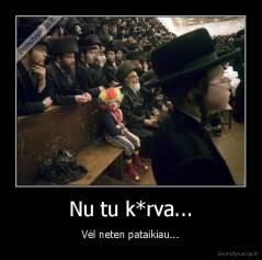 Nu tu k*rva... - Vėl neten pataikiau...