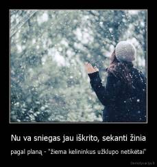 Nu va sniegas jau iškrito, sekanti žinia - pagal planą - "žiema kelininkus užklupo netikėtai"