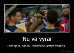 Nu va vyrai - Laimejom, bananu vakarienei statys treneris..
