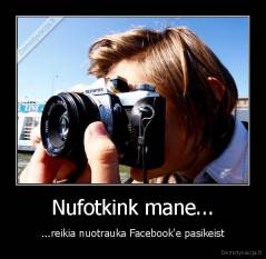 Nufotkink mane... - ...reikia nuotrauka Facebook'e pasikeist