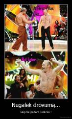 Nugalek drovumą... - kaip tai padare Juracka !