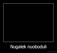 Nugalek nuoboduli - 