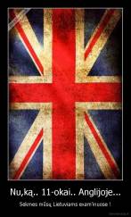 Nu,ką.. 11-okai.. Anglijoje... - Sekmes mūsų Lietuviams exam'inuose !