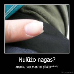 Nulūžo nagas? - atspėk, kaip man tai giliai p****i