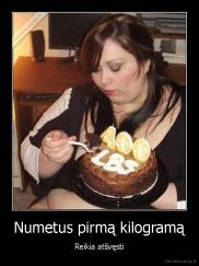 Numetus pirmą kilogramą - Reikia atšvęsti