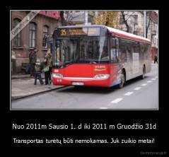 Nuo 2011m Sausio 1. d iki 2011 m Gruodžio 31d - Transportas turėtų būti nemokamas. Juk zuikio metai!