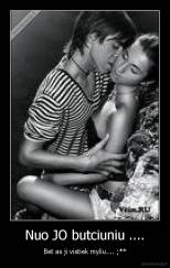 Nuo JO butciuniu .... - Bet as ji vistiek myliu.... ;**