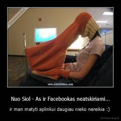 Nuo Siol - As ir Facebookas neatskiriami... - ir man matyti aplinkui daugiau nieko nereikia :) 