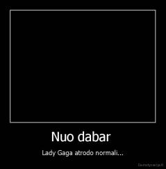Nuo dabar  - Lady Gaga atrodo normali...